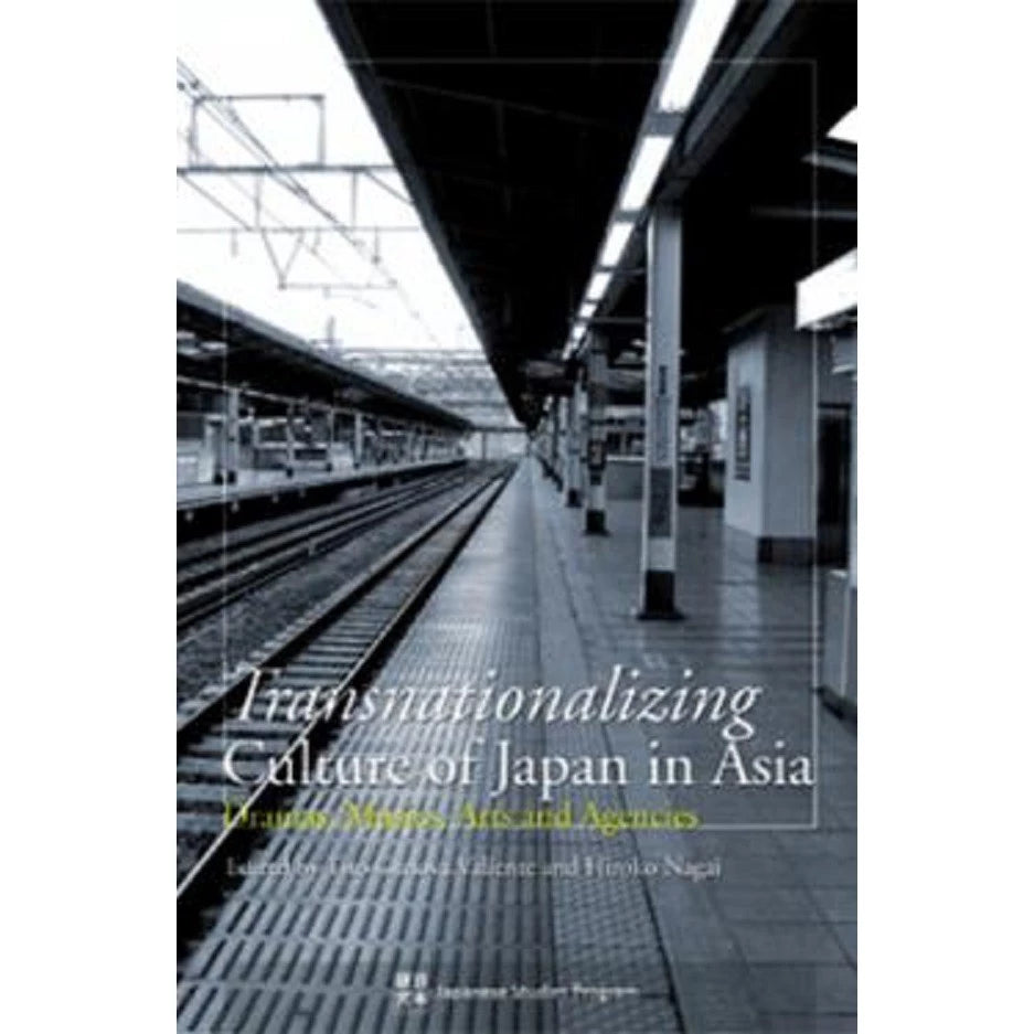 Transnationalizing Culture of Japan in Asia: Dramas, Musics, Arts and Agencies Front Cover