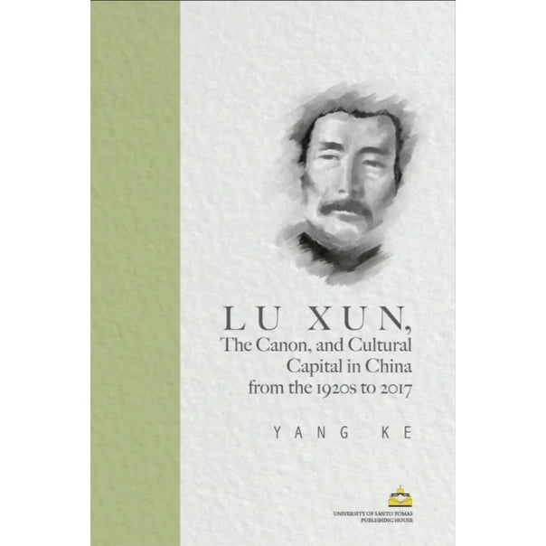 LU XUN, the Canon, and Cultural Capital in China from the 1920s to 2017 by Yang Ke Front Cover