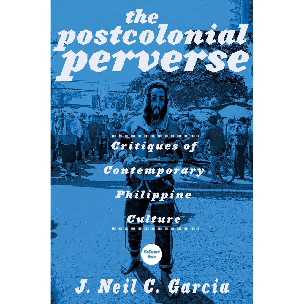 The Post Colonial Perverse: Critiques of Contemporary Philippine Culture Volume I Front Cover