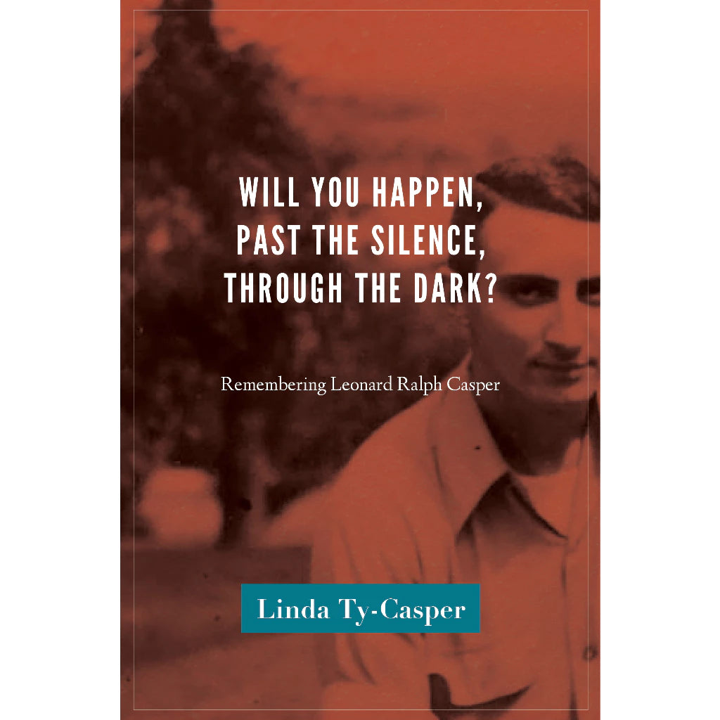Will You Happen, Past the Silence, through the Dark?: Remembering Leonard Ralph Casper Front Cover