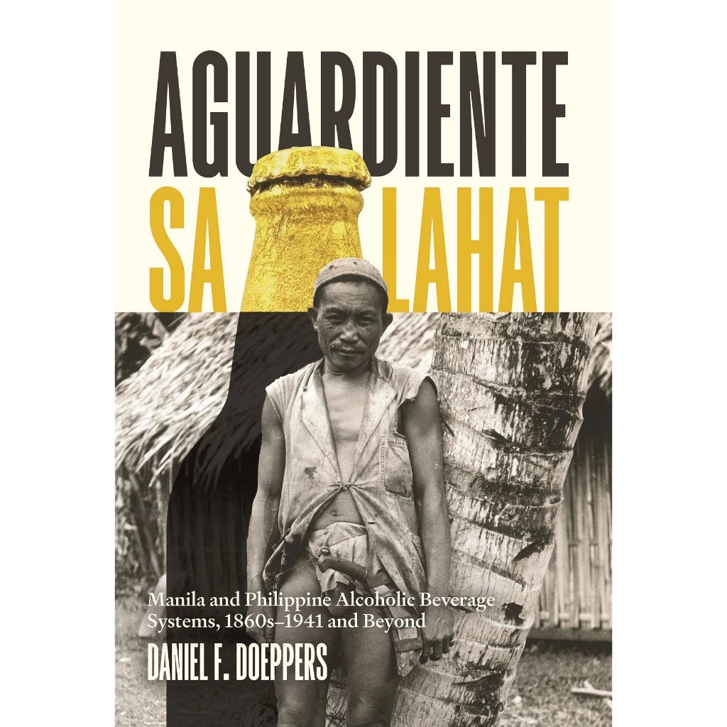 Aguardiente sa Lahat: Manila and Philippine Alcoholic Beverage Systems, 1860s–1941 and Beyond Front Cover