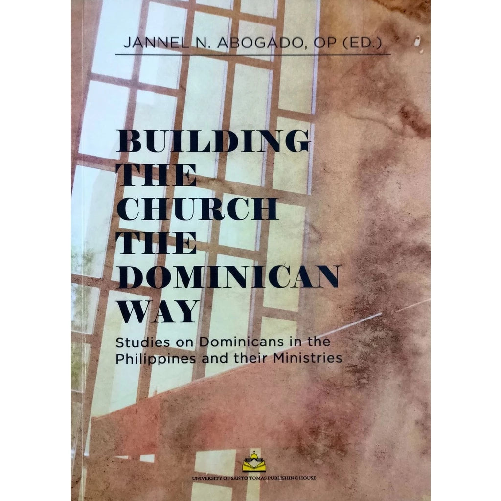 Building the Church the Dominican Way: Studies on Dominicans in the Philippines and Their Ministries Front Cover