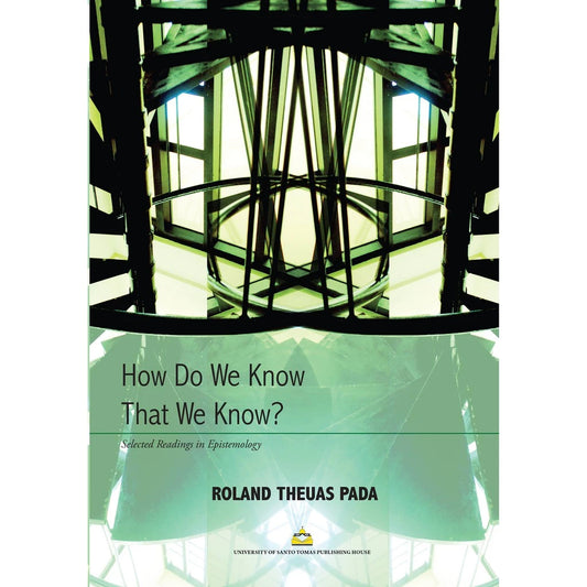 How Do We Know That We Know? Selected Readings in Epistemology by Roland Theuas Pada Front Cover