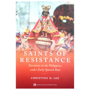 Saints of Resistance: Devotions in the Philippines under Early Spanish Rule by Christina H. Lee Front Cover