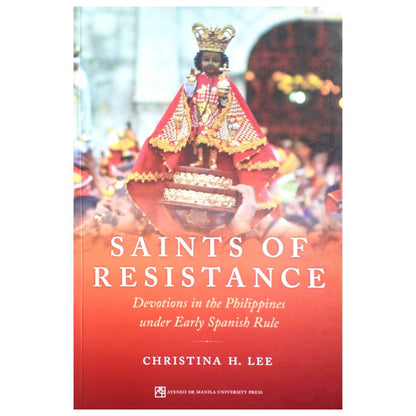 Saints of Resistance: Devotions in the Philippines under Early Spanish Rule by Christina H. Lee Front Cover