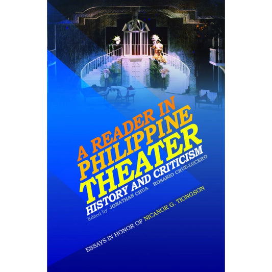 A Reader in Philippine Theater History and Criticism Essays in Honor of Nicanor G. Tiongson Front Cover