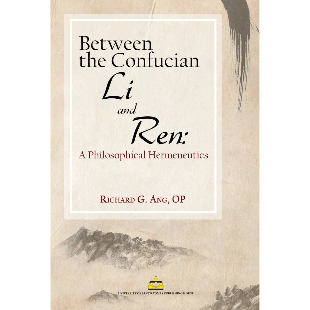 Between the Confucian Li and Ren: A Philosophical Hermeneutics by Richard G. Ang, OP Front Cover