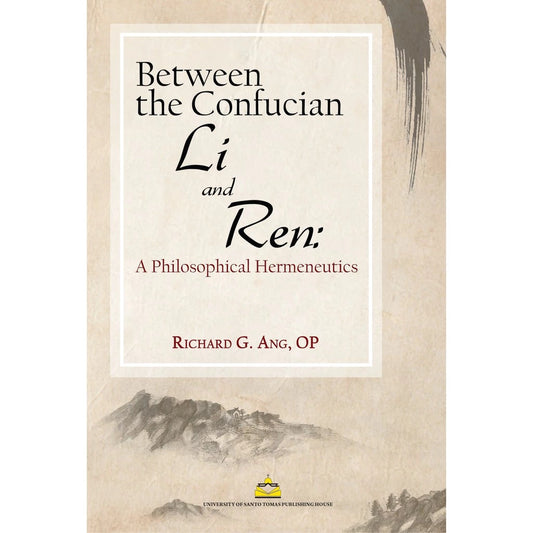 Between the Confucian Li and Ren: A Philosophical Hermeneutics by Richard G. Ang, OP Front Cover