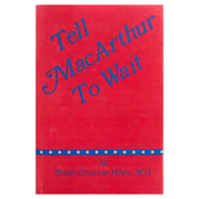 Tell MacArthur to Wait by Ralph Emerson Hibbs, M.D. Front cover