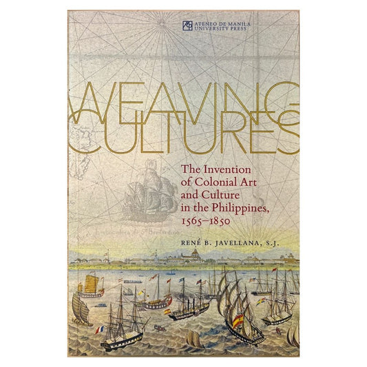 Weaving Culture The Invention of Colonial Art and Culture in the Philippines, 1565-1850 (Front Cover)