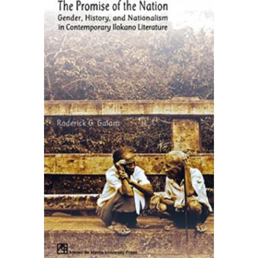 Promise of the Nation: Gender, History, and Nationalism in Contemporary Ilokano Literature Front Cover