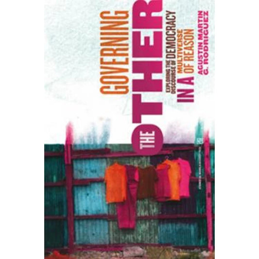 Governing the Other: Exploring the Discourse of Democracy in a Multiverse of Reason Front Cover