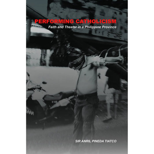 Performing Catholicism Faith and Theater in a Philippine Province Front Cover