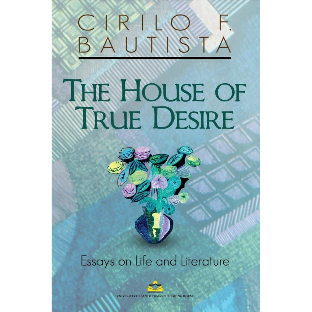 The House of True Desire: Essays on Life and Literature by Cirilo F. Bautista Front Cover