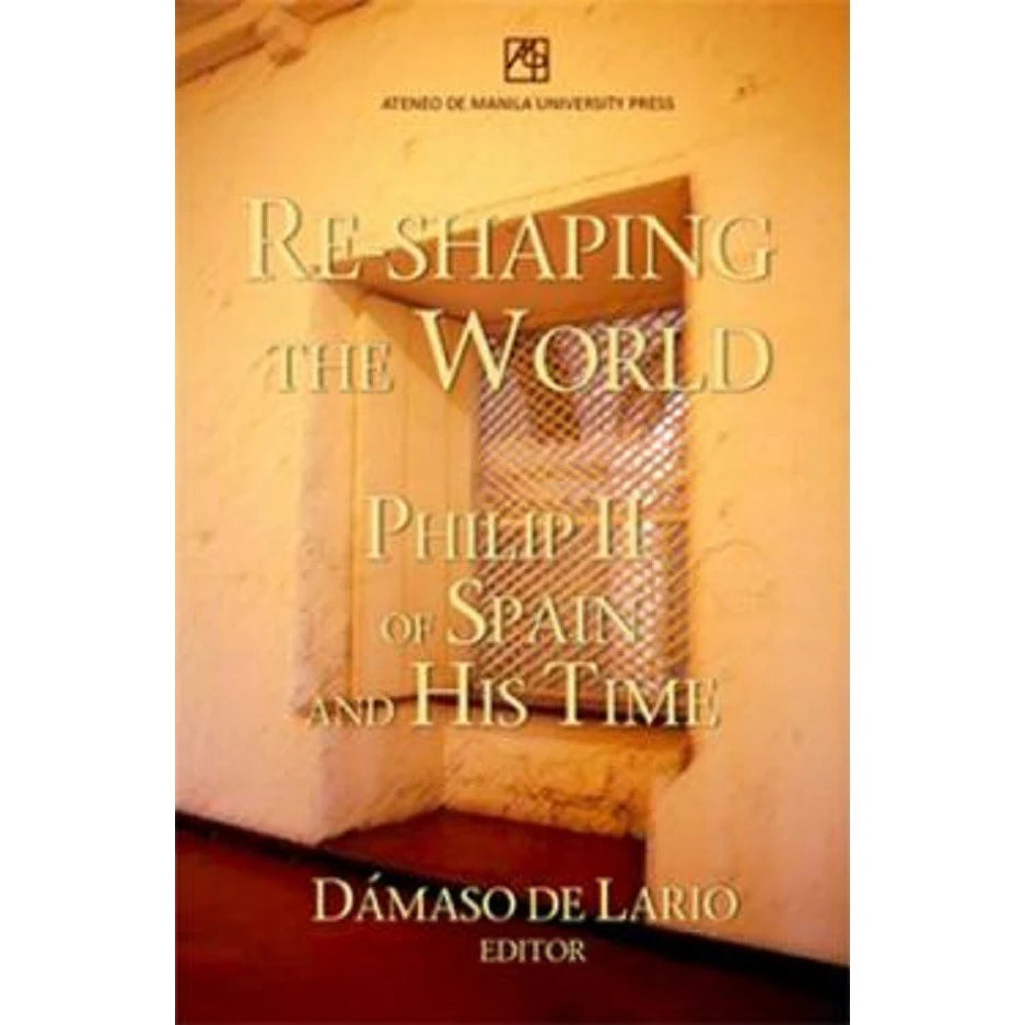 Re-shaping the World: Philip II of Spain and His Time Front Cover