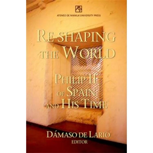 Re-shaping the World: Philip II of Spain and His Time Front Cover