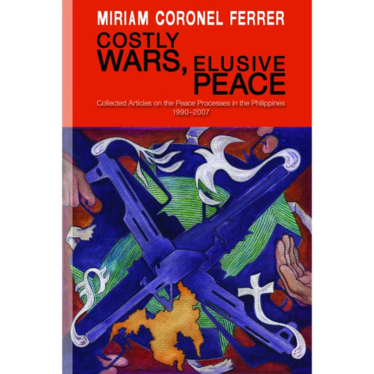 Costly Wars, Elusive Peace Collected Articles on the Peace Processes in the Philippines 1990-2007 Front Cover