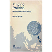 Filipino Politics: Development and Decay by David Wurfel (Front Cover)