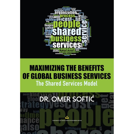Maximizing the Benefits of Global Business Services: The Shared Services Model by Dr. Omer Softic Front Cover