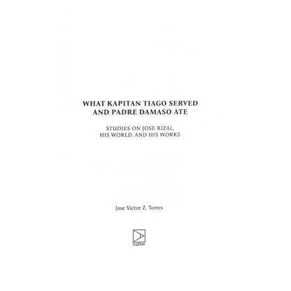 What Kapitan Tiago Served and Padre Damaso ate: Studies on Jose Rizal, His World, and His works