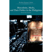 Masculinity, Media, and Their Publics in the Philippines: Selected Essays Front Cover
