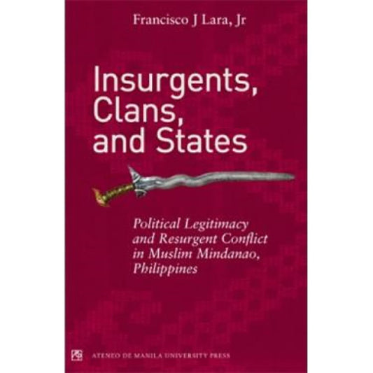 Insurgents, Clans, and States: Political Legitimacy and Resurgent in Muslim Mindanao, Philippines Front Cover