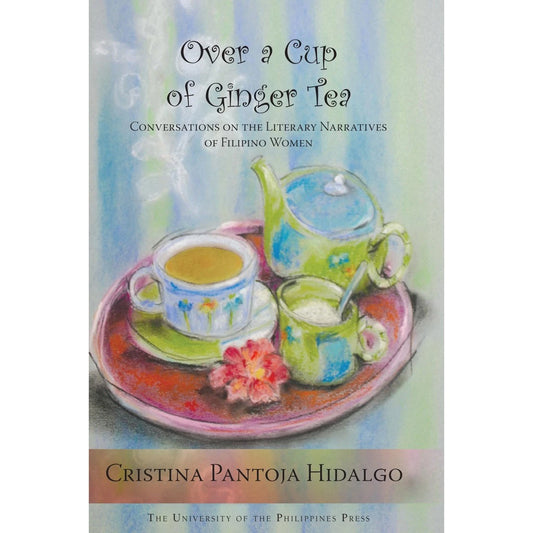 Over a Cup of Ginger Tea: Conversations on the Literary Narratives of Filipino Women Front Cover