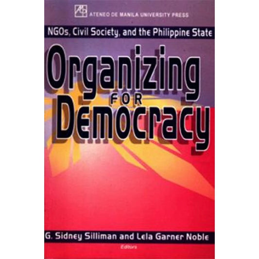 Organizing for Democracy: NGOs, Civil Society, and the Philippine State Front Cover