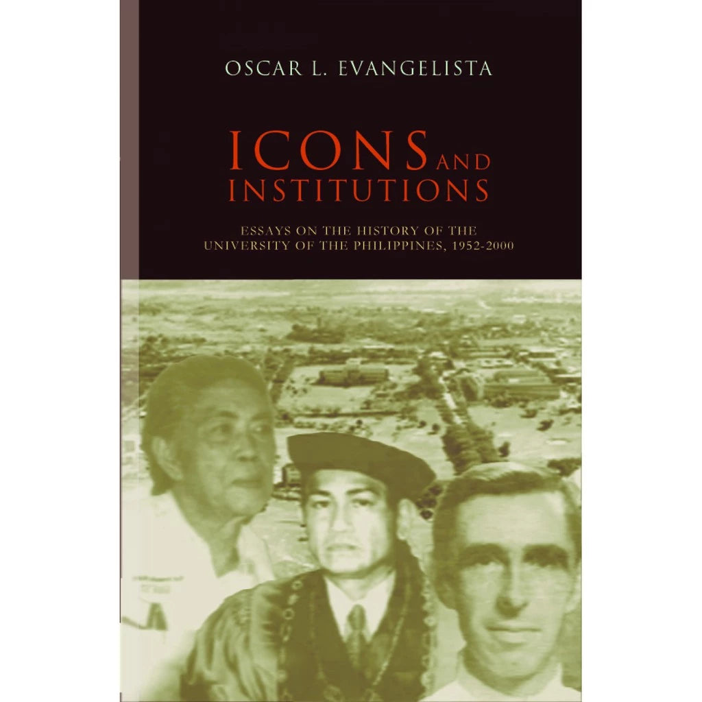 Icons and Institutions: Essays on the History of the University of the Philippines, 1952-2000 Front Cover