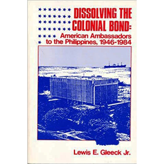 Dissolving the Colonial Bond: American Ambassadors to the Philippines, 1946-1984 Front Cover