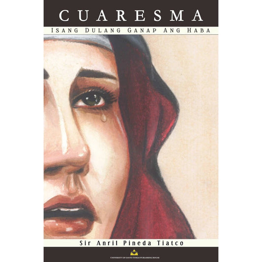 Cuaresma: Isang Dulang Ganap ang Haba by Sir Anril Pineda Tiatco Front Cover