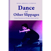 Dance and Other Slippages: Critical Narratives on Women, Dance, and Art (HB) Front Cover