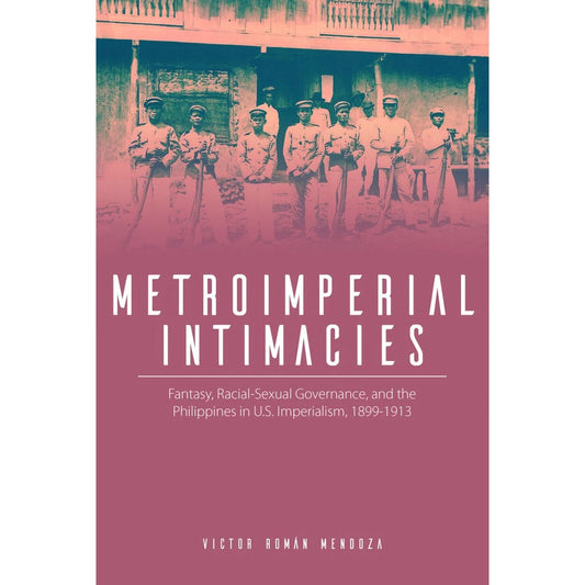 Metroimperial Intimacies Fantasy, Racial-Sexual Governance, and the Philippines in U.S. Imperialism Front Cover