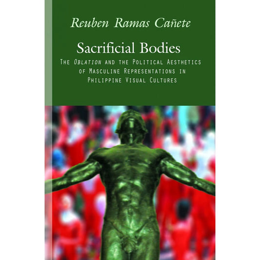 Sacrificial Bodies The Oblation and Political Aesthetics of Masculine Representations in Philippine Front Cover