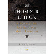 Thomistic Ethics: A Beacon in the Contemporary Moral Landscape by Robert Montaña Front Cover