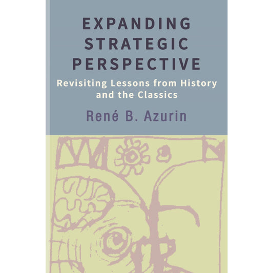 Expanding Strategic Perspective Revisiting Lessons from History and the Classics Front Cover