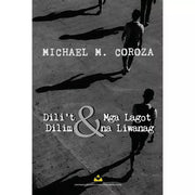 Dili't Dilim & Mga Lagot na Liwanag by Michael M. Coroza Front Cover