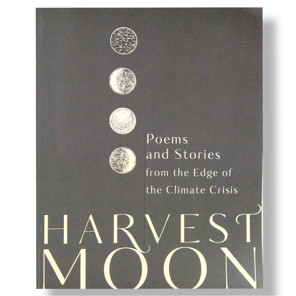 Harvest Moon: Poems and Stories from the Edge of the Climate Change , Edited by Padmapani L. Perez Front Cover