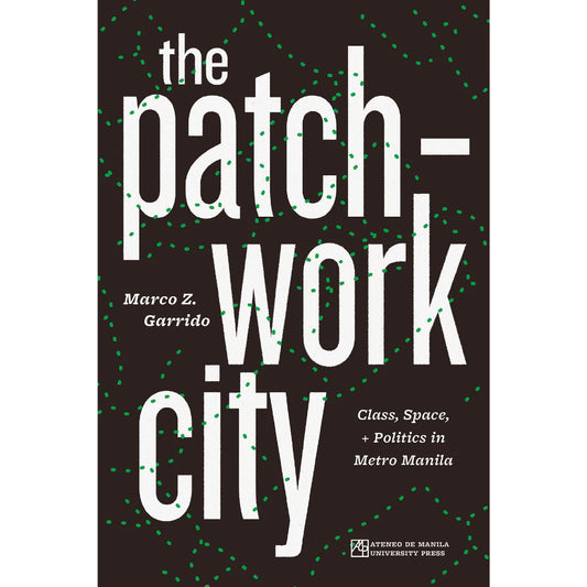 The Patchwork City: Class, Space, and Politics in Metro Manila Front Cover
