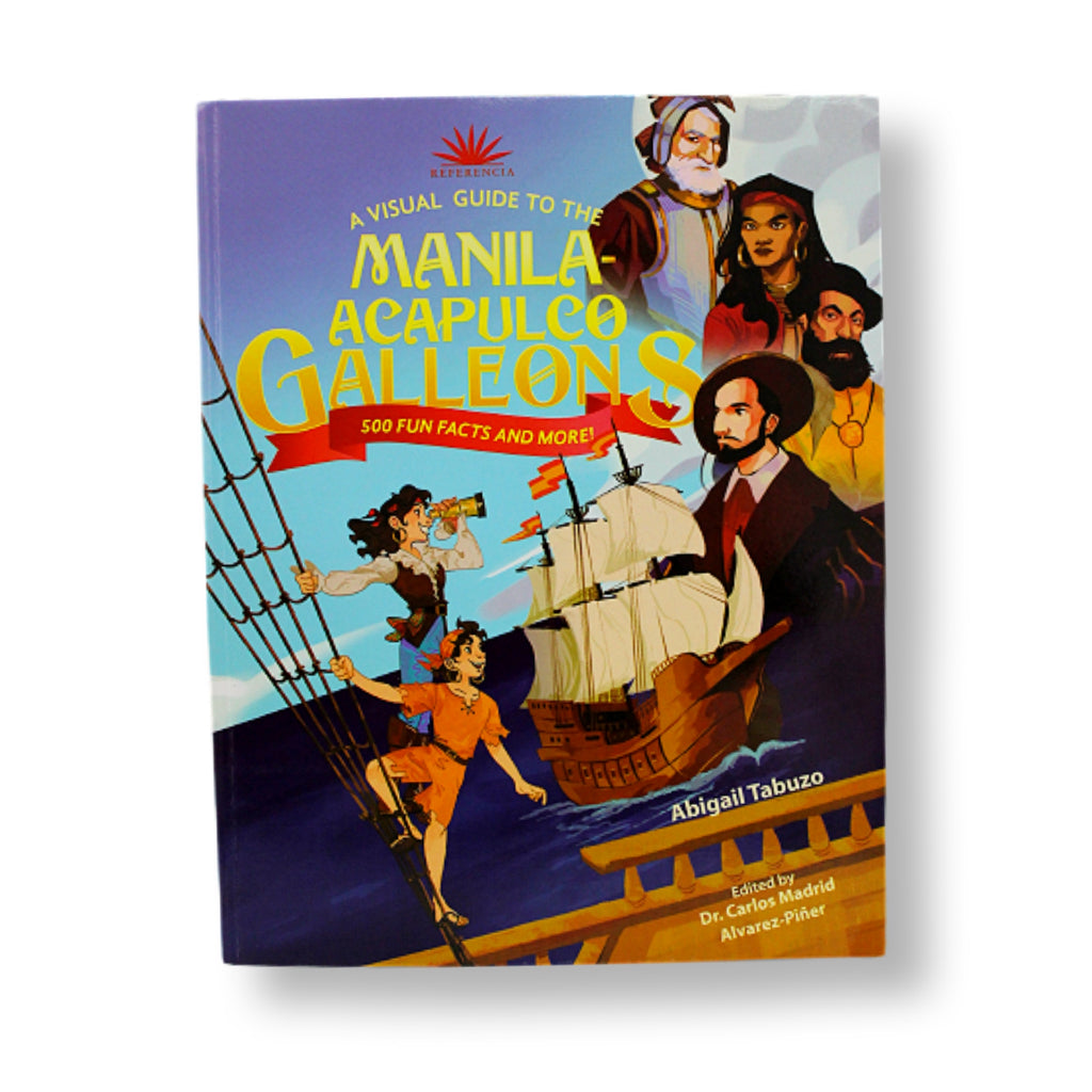 A Visual Guide to the Manila-Acapulco Galleons: 500 Fun Facts and More! by Abigail Tabuzo Front Cover