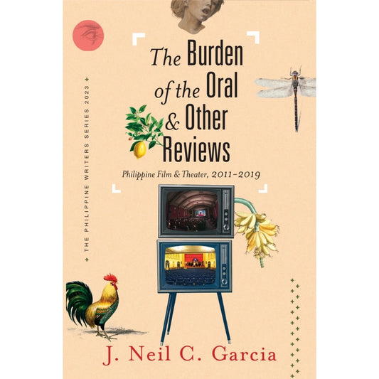 The Burden of the Oral & other Reviews Philippine Film & Theater, 2011-2019 Front Cover