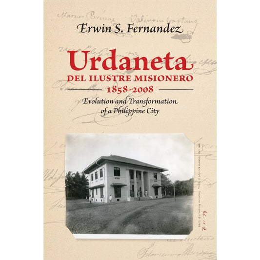 Urdaneta Del Ilustre Misionero 1858 - 2008 Evolution and Transformation of a Philippine City Front Cover