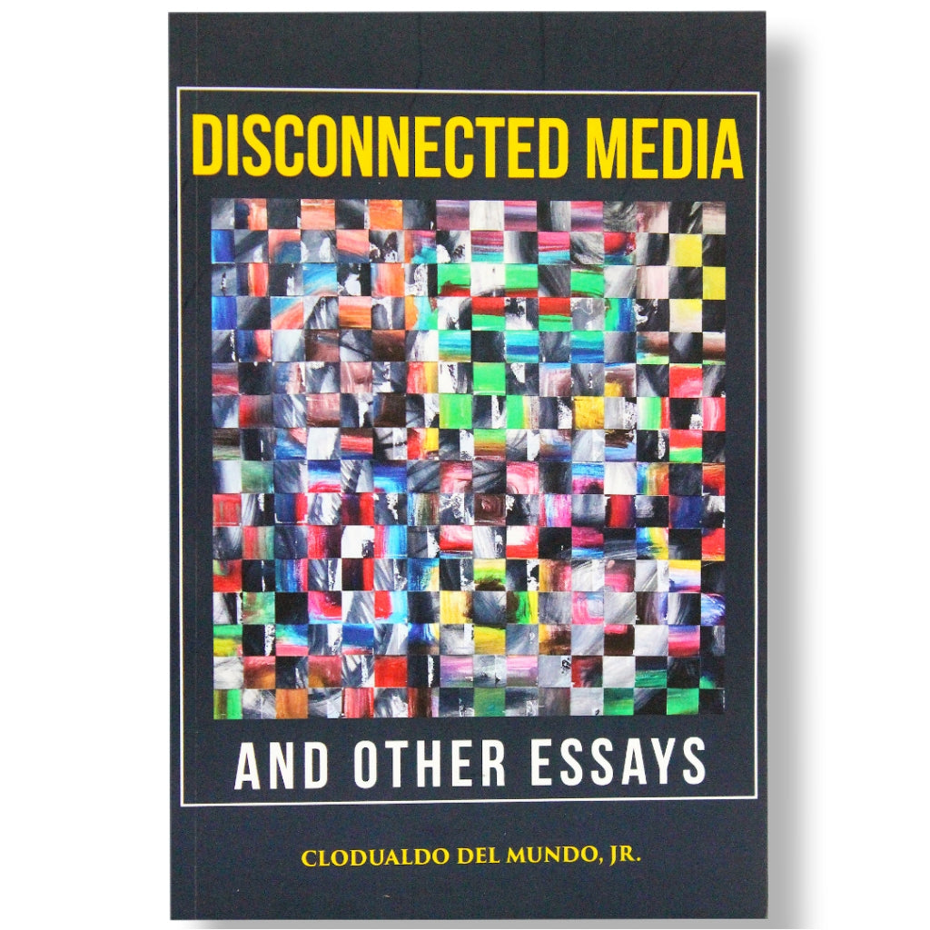 Disconnected Media and Other Essays by Clodualdo del Mundo, Jr. Front Cover