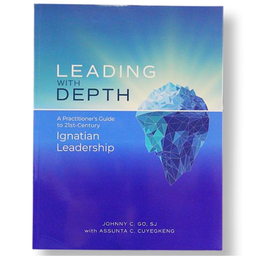 Leading with Depth: A Practitioner's Guide to 21st-Century Ignatian Leadership by Johnny C. Go., SJ Front Cover