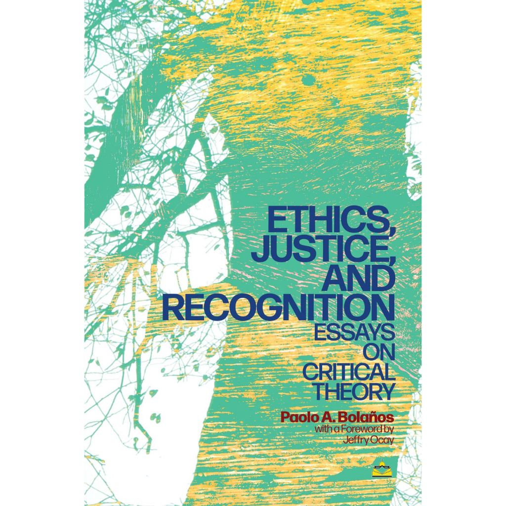 Ethics, Justice, and Recognition: Essays in Critical Theory by Paolo A. Bolaños Front Cover