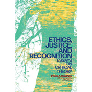 Ethics, Justice, and Recognition: Essays in Critical Theory by Paolo A. Bolaños Front Cover