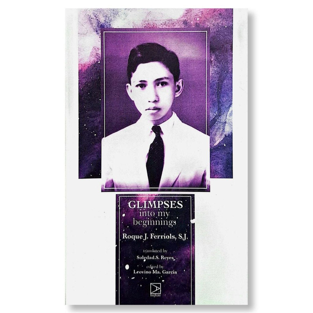Glimpses Into My Beginnings by Roque J. Ferriols, S.J. Translated by Soledad S. Reyes Front Cover