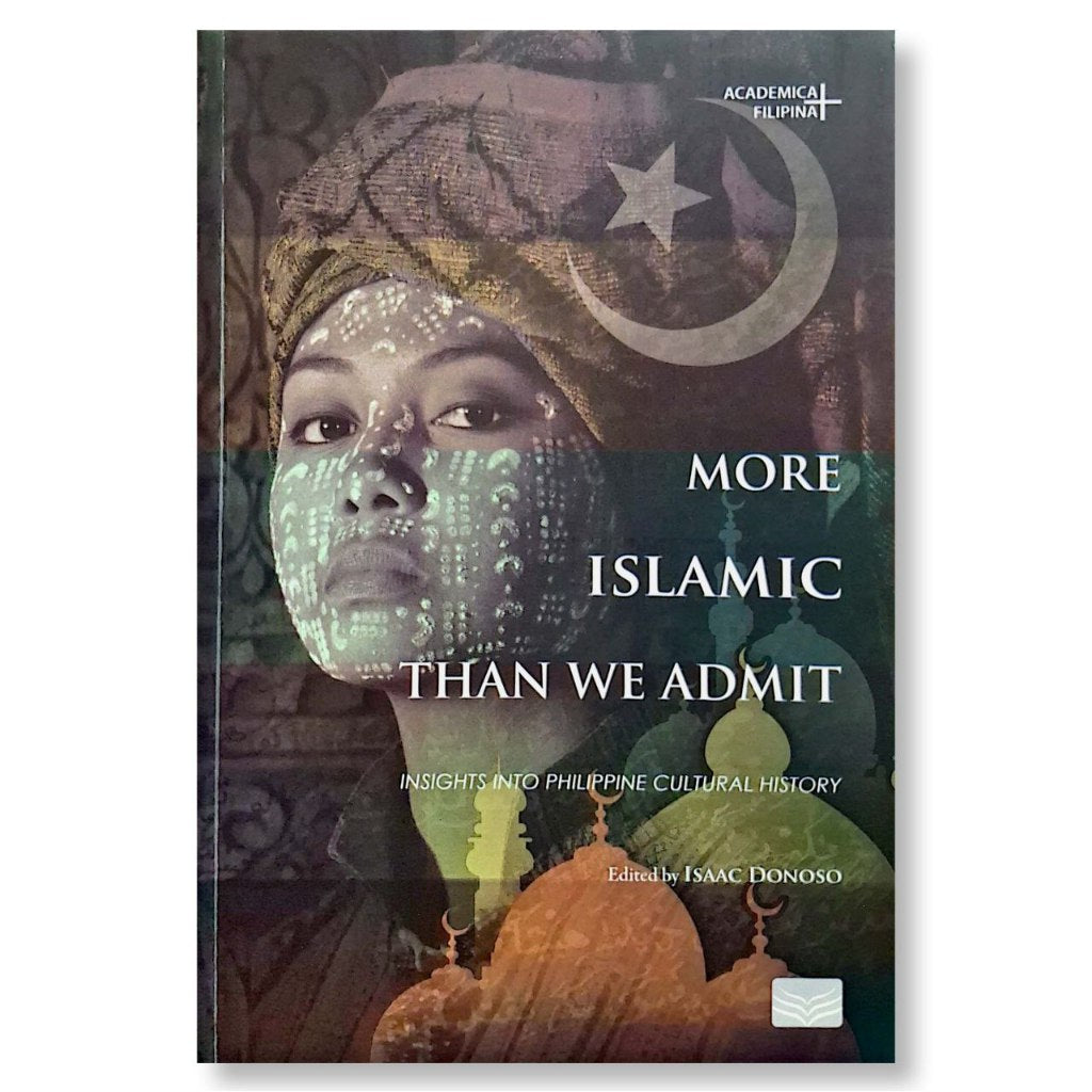 More Islamic Than We Admit: Insights Into Philippine Cultural History, Edited by Isaac Donoso Front Cover