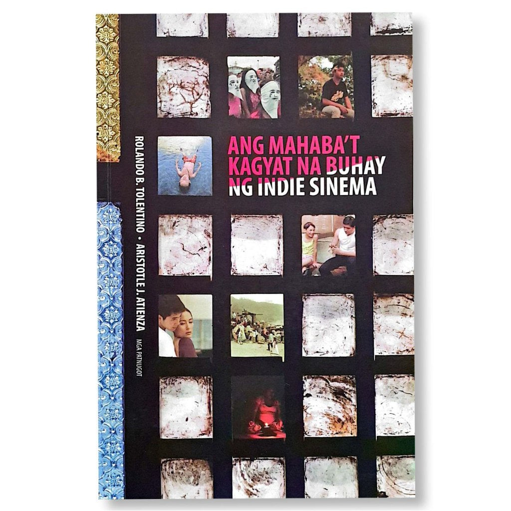 Ang Mahaba't kagyat na Buhay ng Indie Sinema by Rolando B. Tolentino, Aristotle J. Atienza Front Cover