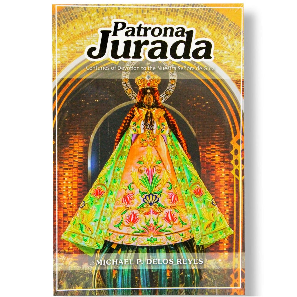 Patrona Jurada: Centuries of Devotion to the Nuestra Senora de Guia by Michael P. Delos Reyes Front Cover